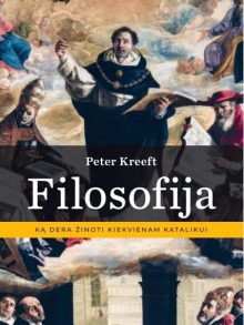 Filosofija: ką dera žinoti kiekvienam katalikui. Peter Kreeft